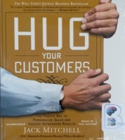 Hug Your Customers - The Proven Way to Personalize Sales and Achieve Astounding Results written by Jack Mitchell performed by Jack Mitchell on CD (Unabridged)